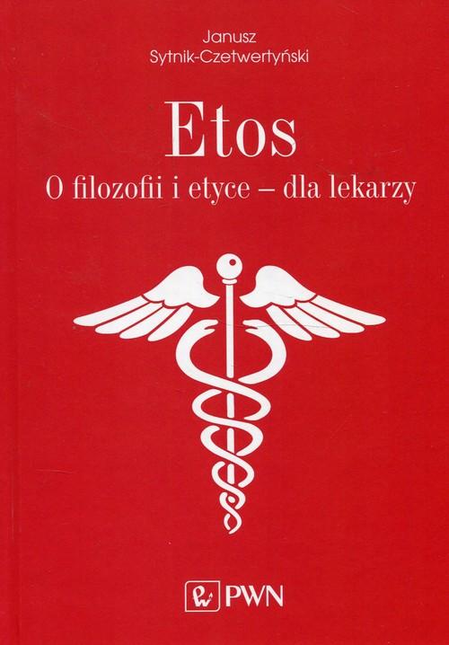 

Etos O filozofii i etyce dla lekarzy. Janusz Sytni