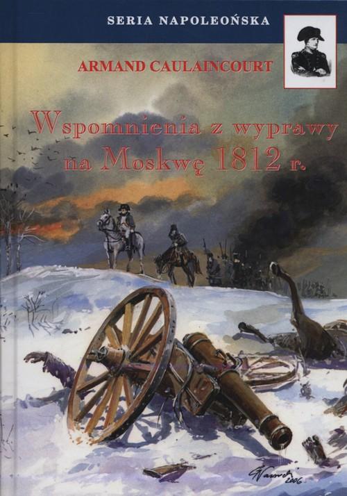 

Wspomnienia z wyprawy na Moskwę 1812 r. Armand Cau