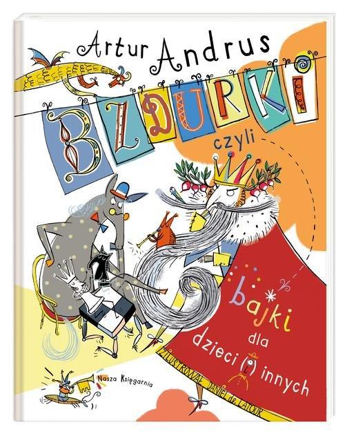 

Bzdurki czyli bajki dla dzieci(i)innych Artur Andr