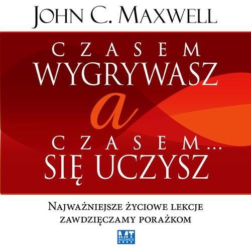 

Czasem wygrywasz a czasem się uczysz J. C. Maxwell