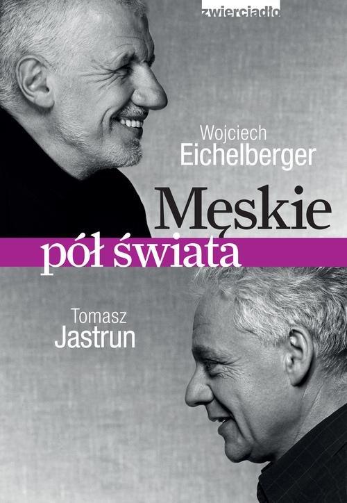 Męskie pół świata, Tomasz Jastrun, Wojciech Eichelberger