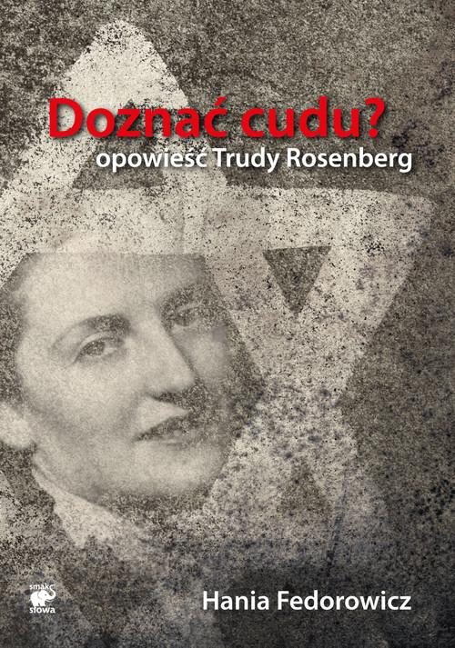 

Doznać cudu Opowieść Trudy Rosenberg H. Fedorowicz