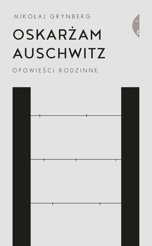 

Oskarżam Auschwitz Opowieści rodzinne M. Grynberg