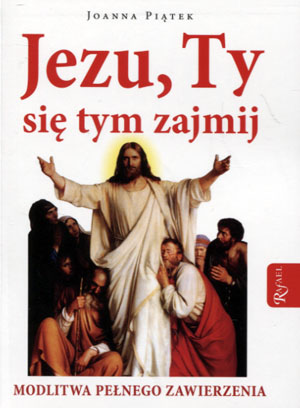 

Jezu, Ty się tym zajmij! Modlitwa pełna Piątek