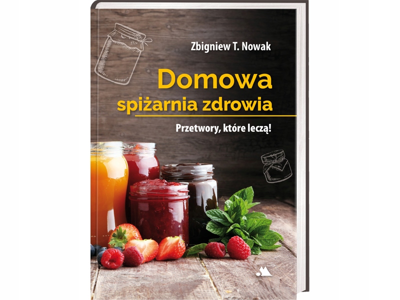 

Domowa spiżarnia zdrowia Zbigniew T. Nowak