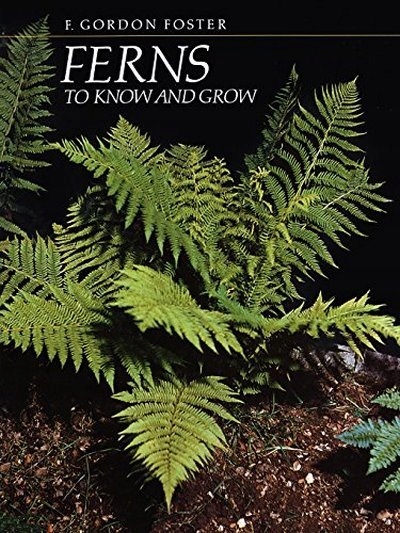 Ferns to Know and Grow F. GORDON FOSTER