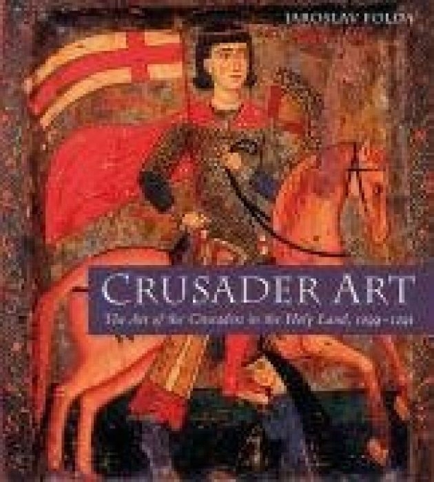 Jaroslav Folda Crusader Art The Art of the Crusade