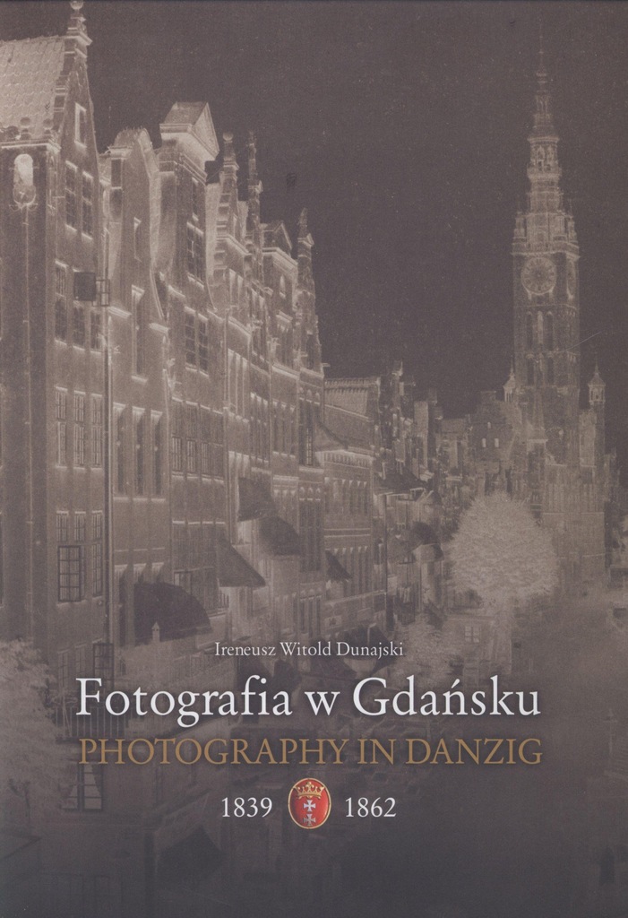 Fotografia w Gdańsku 1839-1862 Ireneusz Dunajski