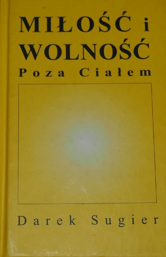 Darek Sugier - MIŁOŚĆ I WOLNOŚĆ POZA CIAŁEM.