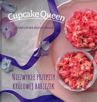 CUPCAKE QUEEN NIEZWYKŁE PRZEPISY KRÓLOWEJ BABECZEK Ana Laura Muehle-Braga