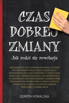 Czas dobrej zmiany Jak rodzi się rewolucja Dorota Kowalska
