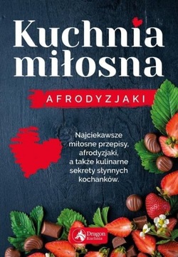 Kuchnia miłosna. Afrodyzjaki. Iwona Czarkowska.