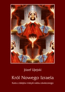 Król Nowego Izraela Karta z dziejów mistyki wieku oświeconego Józef Ujejski