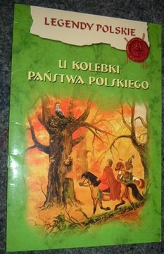 U KOLEBKI PAŃSTWA POLSKIEGO LEGENDY POLSKIE