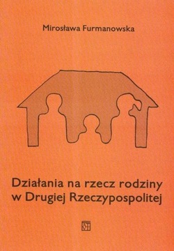 M. Furmanowska DZIAŁANIA NA RZECZ RODZINY W II RP