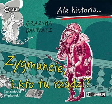 Ale historia... Zygmuncie, i kto tu rządzi?