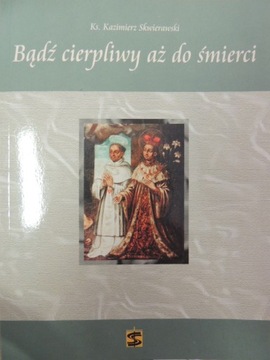 BĄDŹ CIERPLIWY AŻ DO ŚMIERCI KS. K. SKWIERAWSKI