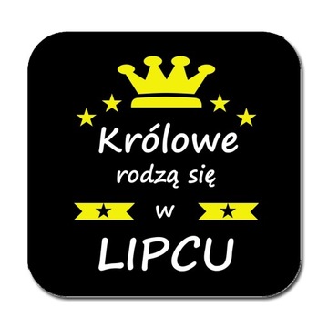 PODKŁADKA pod KUBEK KRÓLOWE RODZĄ SIĘ W LIPCU