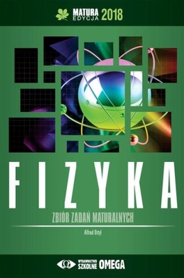 Fizyka Matura 2018 Zbiór zadań maturalnych Alfred Ortyl OMEGA