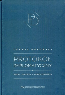 Protokół Dyplomatyczny. Między tradycją a nowoczesnością Tomasz Orłowski