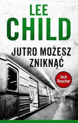 JUTRO MOŻESZ ZNIKNĄĆ Lee CHILD BDB-