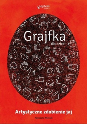 GRAJFKA DLA DZIECI. ARTYSTYCZNE ZDOBIENIE JAJ Agnieszka Woźniak