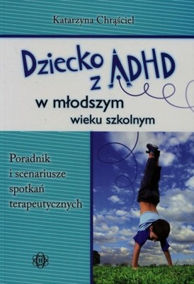 Dziecko z ADHD w młodszym wieku szkolnym Katarzyna Chrąściel