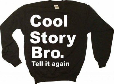 Cool Story Bro tell it again , Bluza. Polecam