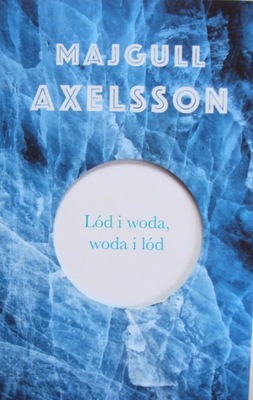LÓD I WODA WODA I LÓD Majgull Axelsson