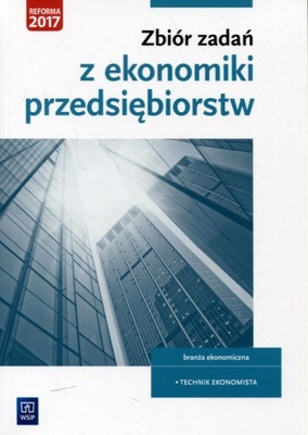 Zbiór zadań z ekonomiki przedsiębiorstw. Branża ekonomista.Technik ekonomis
