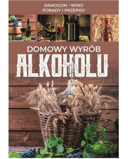 Domowy wyrób alkoholi samogon wino PORADNIK