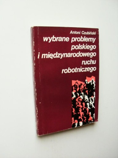 CZUBIŃSKI-WYBRANE PROBLEMY POLSKIEGO I MIĘDZYNARODOWEGO RUCHU ROBOTNICZEGO