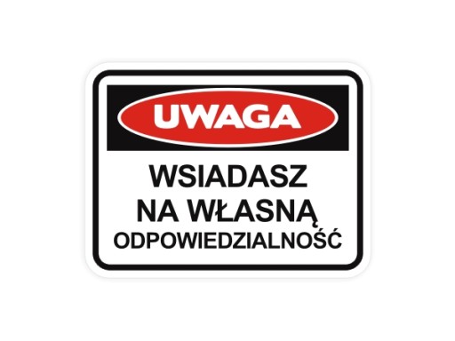 Naklejka UWAGA WSIADASZ NA WŁASNĄ ODPOWIEDZIALNOŚĆ na auto motor *9cm