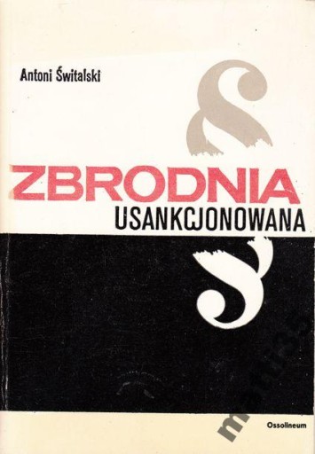 Zdjęcie oferty: Zbrodnia usankcjonowana Antoni Świtalski